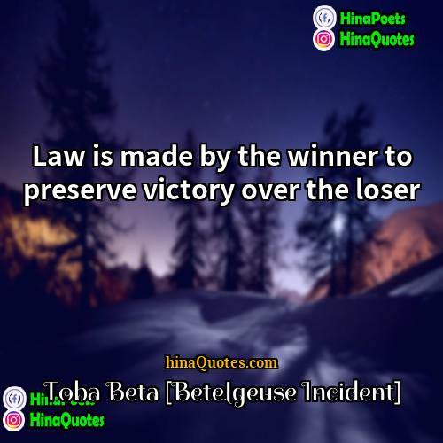 Toba Beta [Betelgeuse Incident] Quotes | Law is made by the winner to