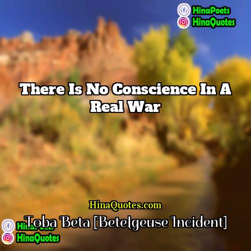 Toba Beta [Betelgeuse Incident] Quotes | There is no conscience in a real