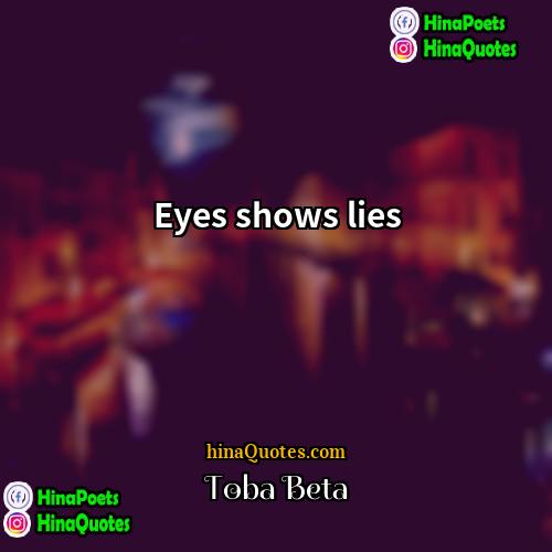 Toba Beta Quotes | Eyes shows lies.
  