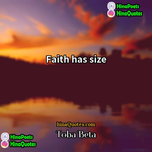 Toba Beta Quotes | Faith has size.
  