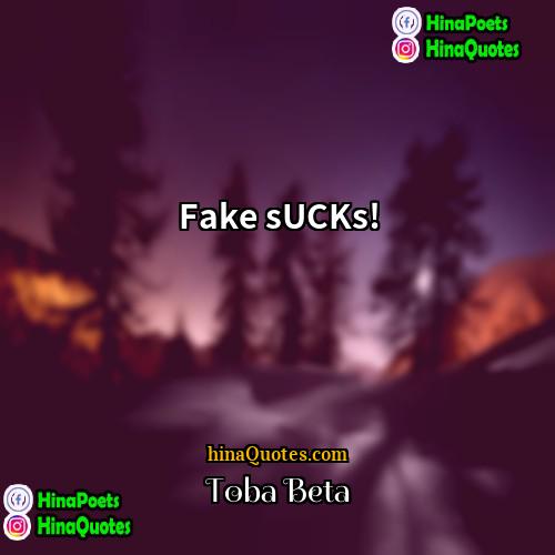 Toba Beta Quotes | Fake sUCKs!
  