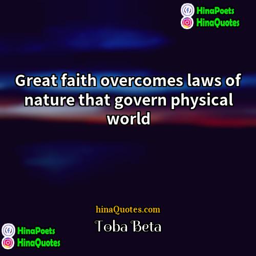 Toba Beta Quotes | Great faith overcomes laws of nature that