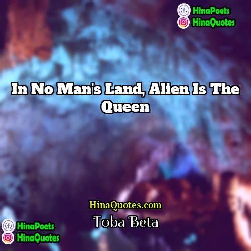 Toba Beta Quotes | In no man's land, alien is the