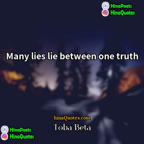 Toba Beta Quotes | Many lies lie between one truth.
 