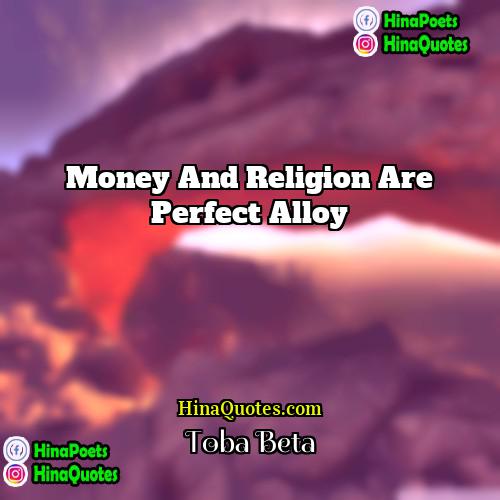 Toba Beta Quotes | Money and religion are perfect alloy.
 