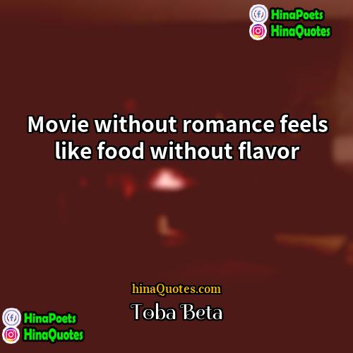 Toba Beta Quotes | Movie without romance feels like food without