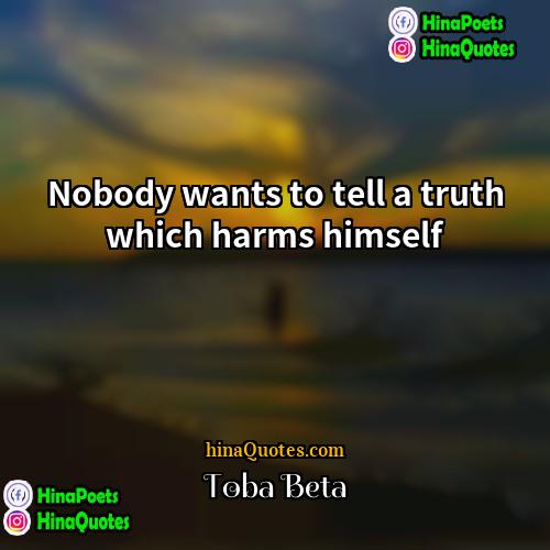 Toba Beta Quotes | Nobody wants to tell a truth which