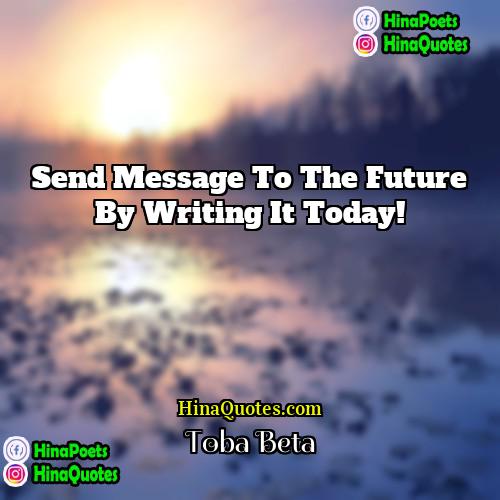 Toba Beta Quotes | Send message to the future by writing