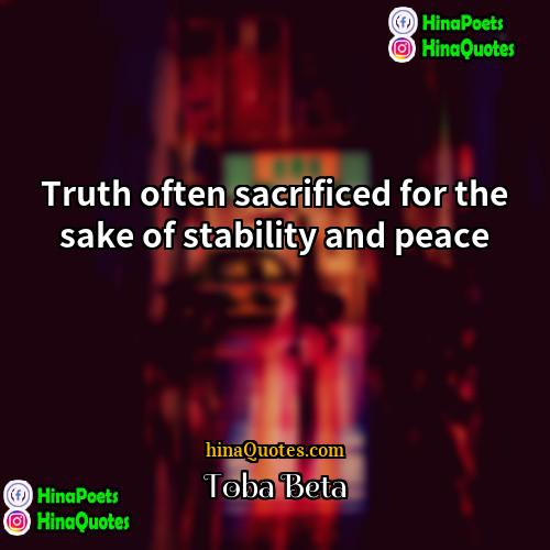 Toba Beta Quotes | Truth often sacrificed for the sake of