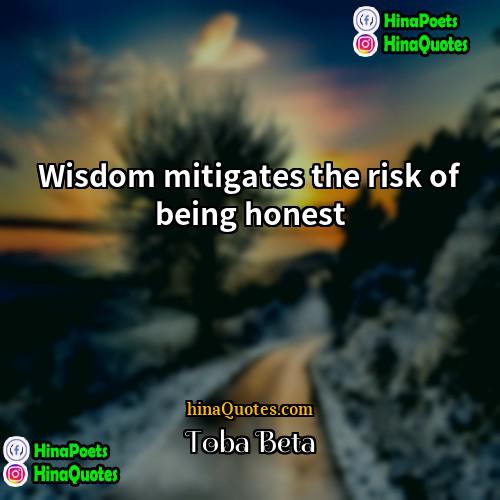 Toba Beta Quotes | Wisdom mitigates the risk of being honest.
