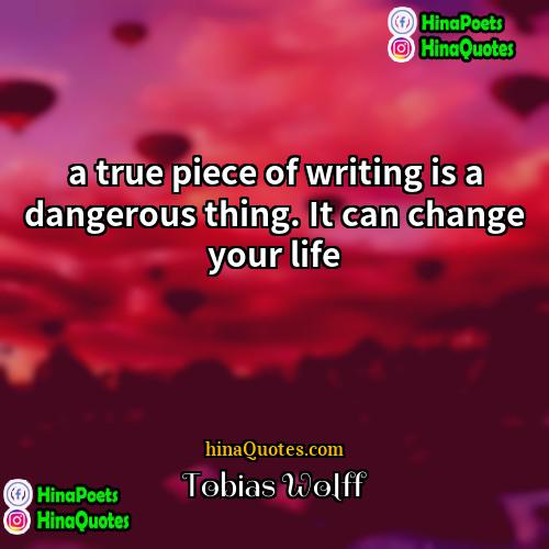 Tobias Wolff Quotes | a true piece of writing is a