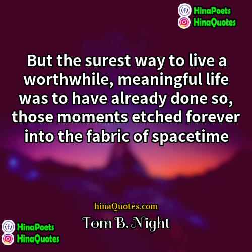 Tom B Night Quotes | But the surest way to live a