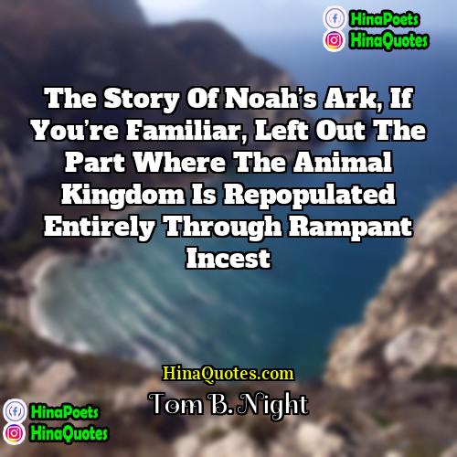 Tom B Night Quotes | The story of Noah’s Ark, if you’re