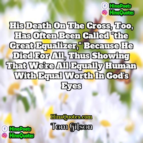Tom Gilson Quotes | His death on the cross, too, has