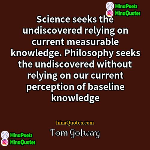 Tom Golway Quotes | Science seeks the undiscovered relying on current