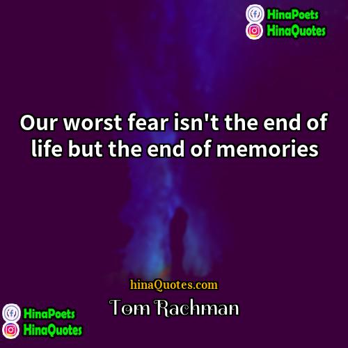 Tom Rachman Quotes | Our worst fear isn't the end of
