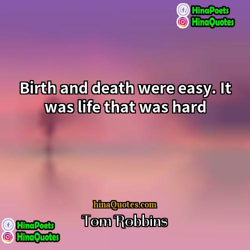 Tom Robbins Quotes | Birth and death were easy. It was