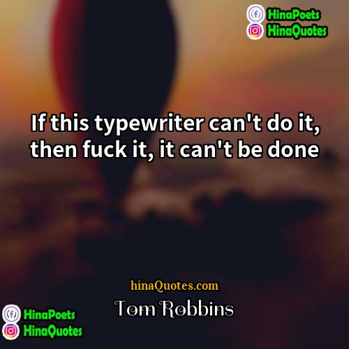 Tom Robbins Quotes | If this typewriter can't do it, then