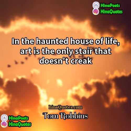 Tom Robbins Quotes | In the haunted house of life, art