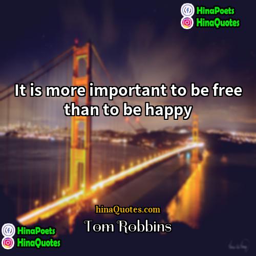 Tom Robbins Quotes | It is more important to be free