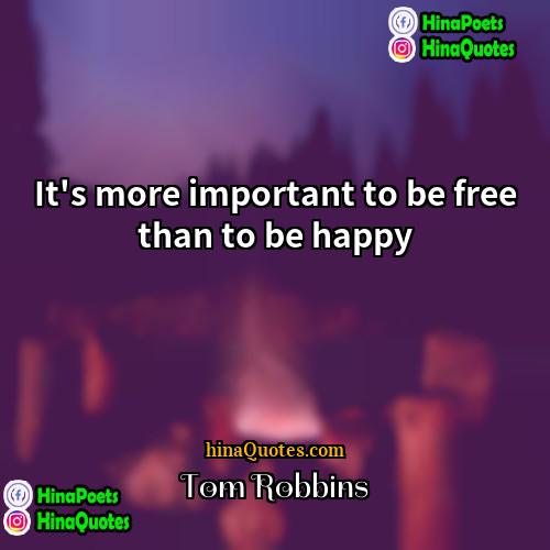Tom Robbins Quotes | It's more important to be free than