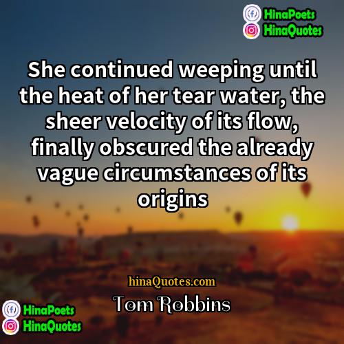 Tom Robbins Quotes | She continued weeping until the heat of