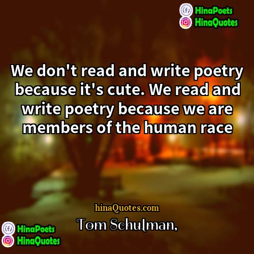 Tom Schulman Quotes | We don't read and write poetry because