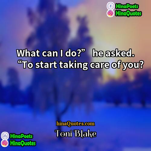 Toni Blake Quotes | What can I do?” he asked. “To