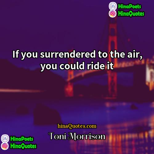 Toni Morrison Quotes | If you surrendered to the air, you