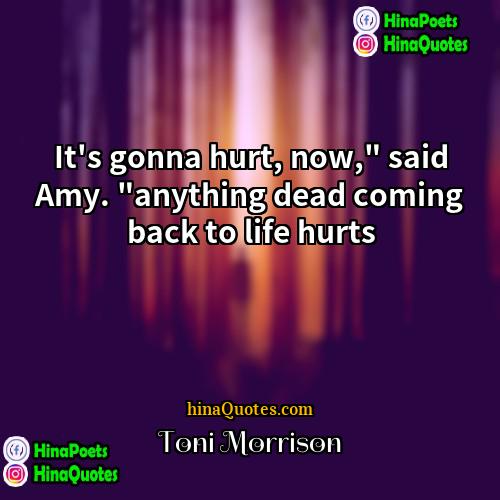 Toni Morrison Quotes | It's gonna hurt, now," said Amy. "anything