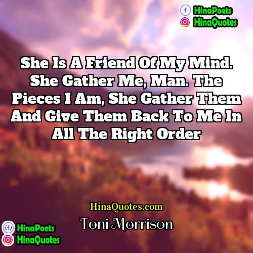Toni Morrison Quotes | She is a friend of my mind.