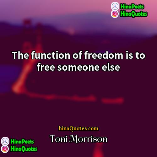 Toni Morrison Quotes | The function of freedom is to free