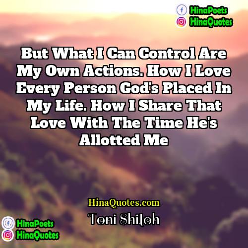 Toni Shiloh Quotes | But what I can control are my