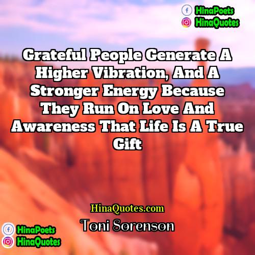 Toni Sorenson Quotes | Grateful people generate a higher vibration, and