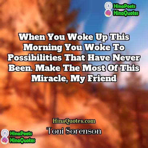 Toni Sorenson Quotes | When you woke up this morning you