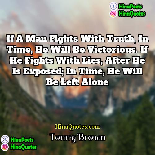 Tonny Brown Quotes | If a man fights with truth, in