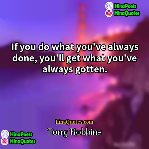Tony Robbins Quotes | If you do what you've always done,