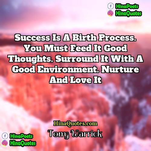 Tony Warrick Quotes | Success is a birth process. You must