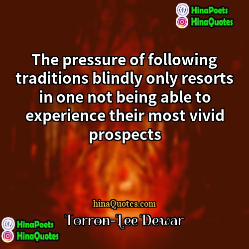 Torron-Lee Dewar Quotes | The pressure of following traditions blindly only