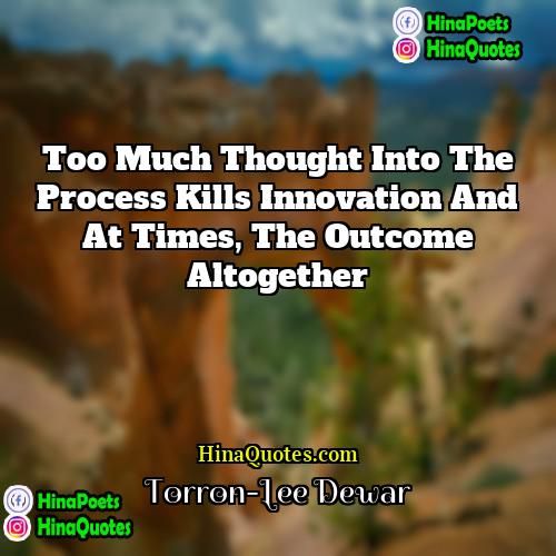 Torron-Lee Dewar Quotes | Too much thought into the process kills