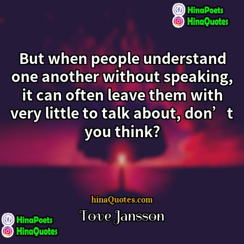 Tove Jansson Quotes | But when people understand one another without