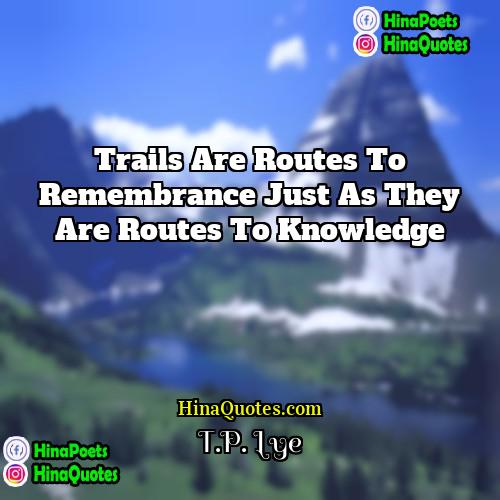 TP Lye Quotes | Trails are routes to remembrance just as