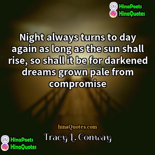Tracy L Conway Quotes | Night always turns to day again as