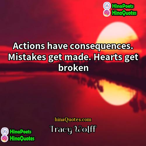 Tracy Wolff Quotes | Actions have consequences. Mistakes get made. Hearts