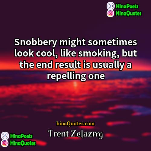 Trent Zelazny Quotes | Snobbery might sometimes look cool, like smoking,
