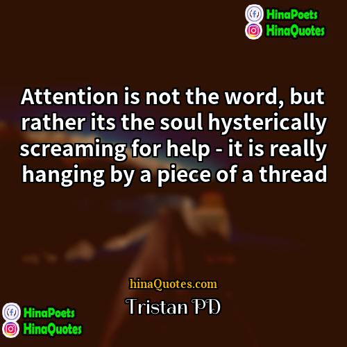 Tristan PD Quotes | Attention is not the word, but rather