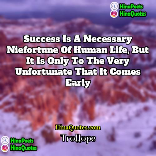 Trollope Quotes | Success is a necessary niefortune of human