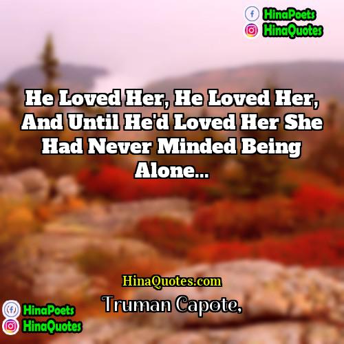 Truman Capote Quotes | He loved her, he loved her, and