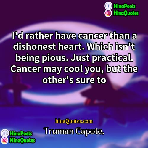 Truman Capote Quotes | I'd rather have cancer than a dishonest
