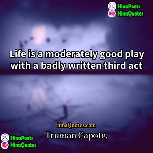 Truman Capote Quotes | Life is a moderately good play with